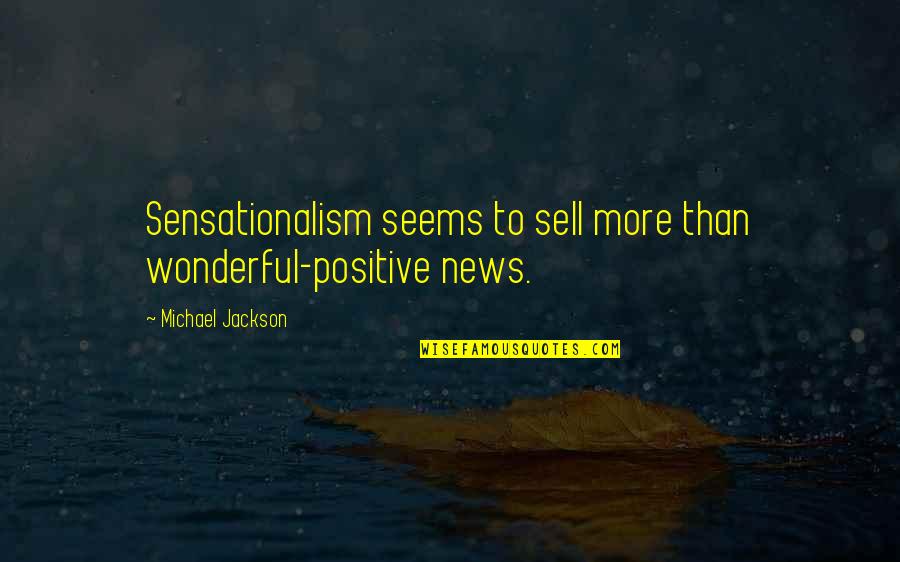 Andreassen Horowitz Quotes By Michael Jackson: Sensationalism seems to sell more than wonderful-positive news.