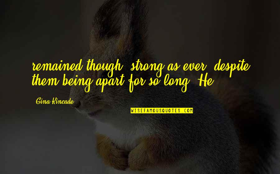 Andreassi Psychology Quotes By Gina Kincade: remained though, strong as ever, despite them being
