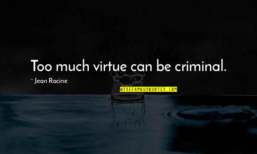 Andreassi Psychology Quotes By Jean Racine: Too much virtue can be criminal.