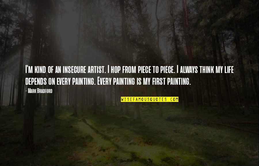 Andreaus 13 Quotes By Mark Bradford: I'm kind of an insecure artist. I hop