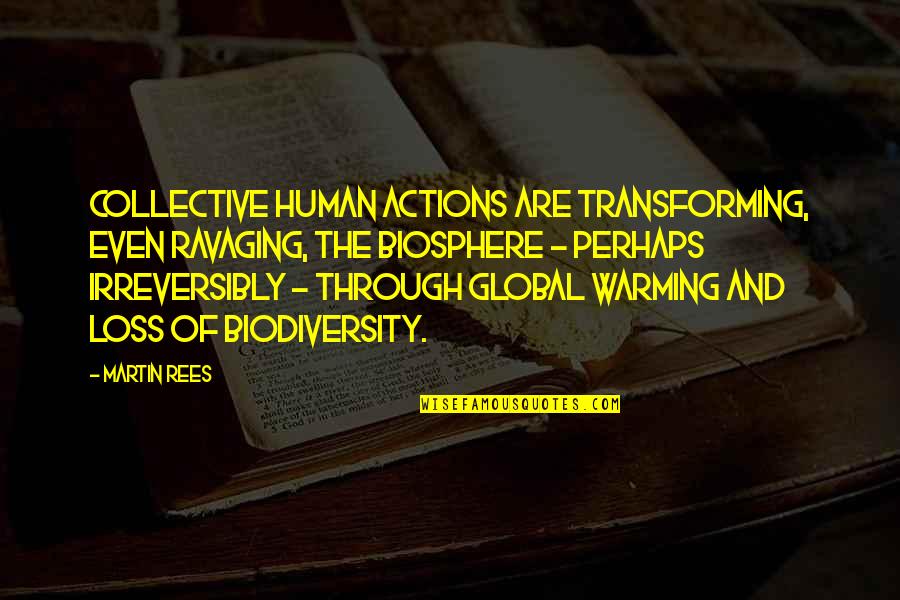 Andreaus 13 Quotes By Martin Rees: Collective human actions are transforming, even ravaging, the Andreaus 13 Quotes By Martin Rees: Collective human actions are transforming, even ravaging, the