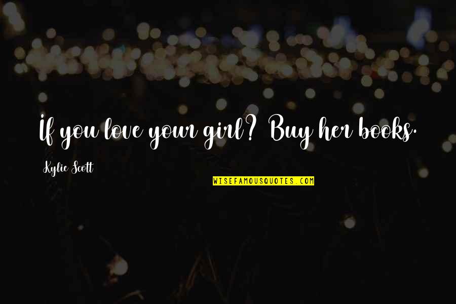 Andree De Jongh Quotes By Kylie Scott: If you love your girl? Buy her books.