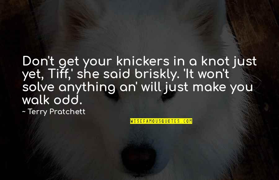 Andree De Jongh Quotes By Terry Pratchett: Don't get your knickers in a knot just