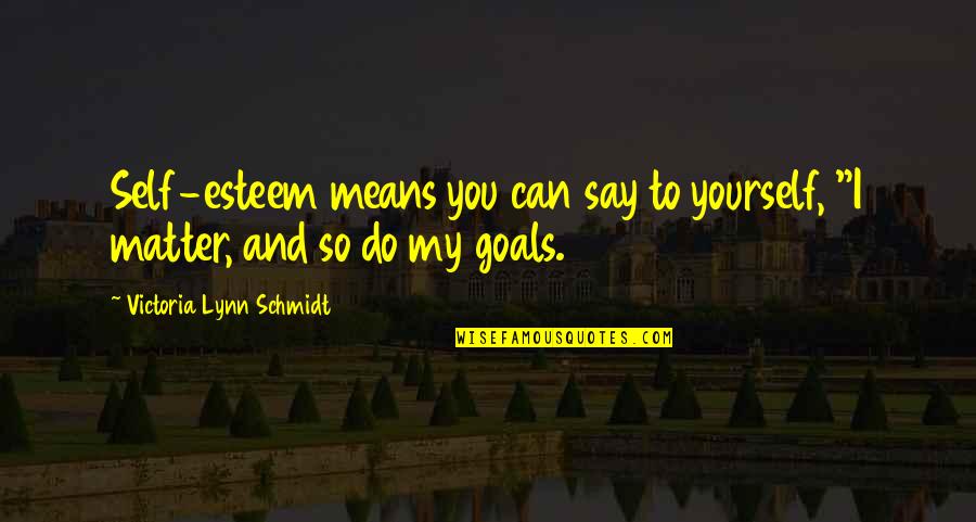 Andree Seu Quotes By Victoria Lynn Schmidt: Self-esteem means you can say to yourself, "I