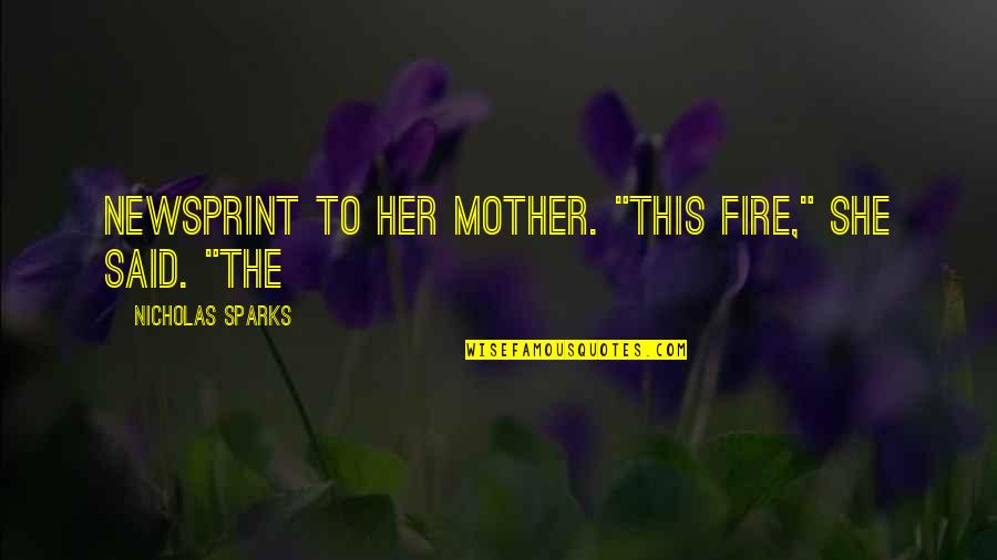 Andreea Antonescu Quotes By Nicholas Sparks: newsprint to her mother. "This fire," she said. Andreea Antonescu Quotes By Nicholas Sparks: newsprint to her mother. "This fire," she said.
