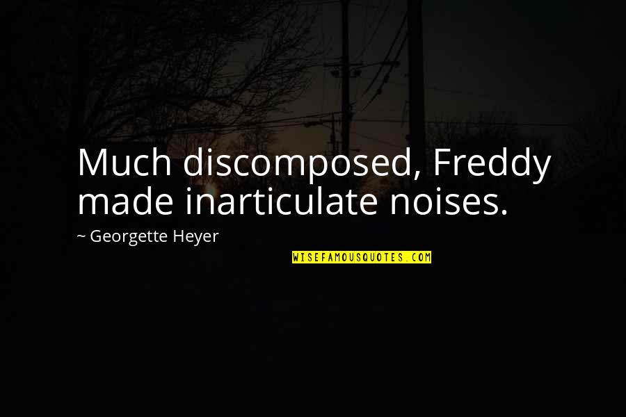 Andreea Banica Quotes By Georgette Heyer: Much discomposed, Freddy made inarticulate noises. Andreea Banica Quotes By Georgette Heyer: Much discomposed, Freddy made inarticulate noises.