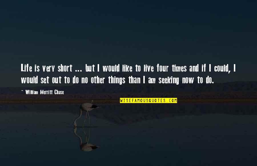 Andreen Horse Quotes By William Merritt Chase: Life is very short ... but I would Andreen Horse Quotes By William Merritt Chase: Life is very short ... but I would