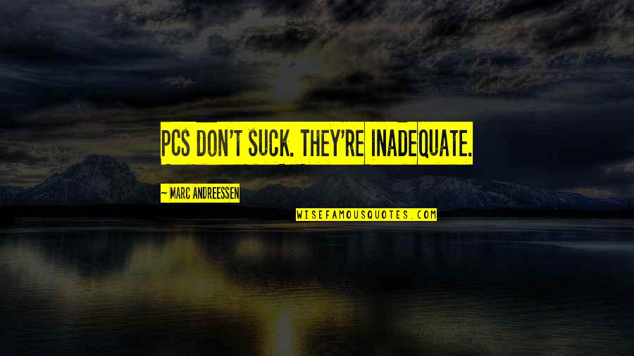 Andreessen Quotes By Marc Andreessen: PCs don't suck. They're inadequate.