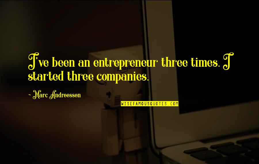 Andreessen Quotes By Marc Andreessen: I've been an entrepreneur three times. I started