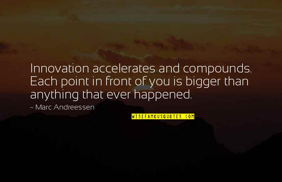 Andreessen Quotes By Marc Andreessen: Innovation accelerates and compounds. Each point in front