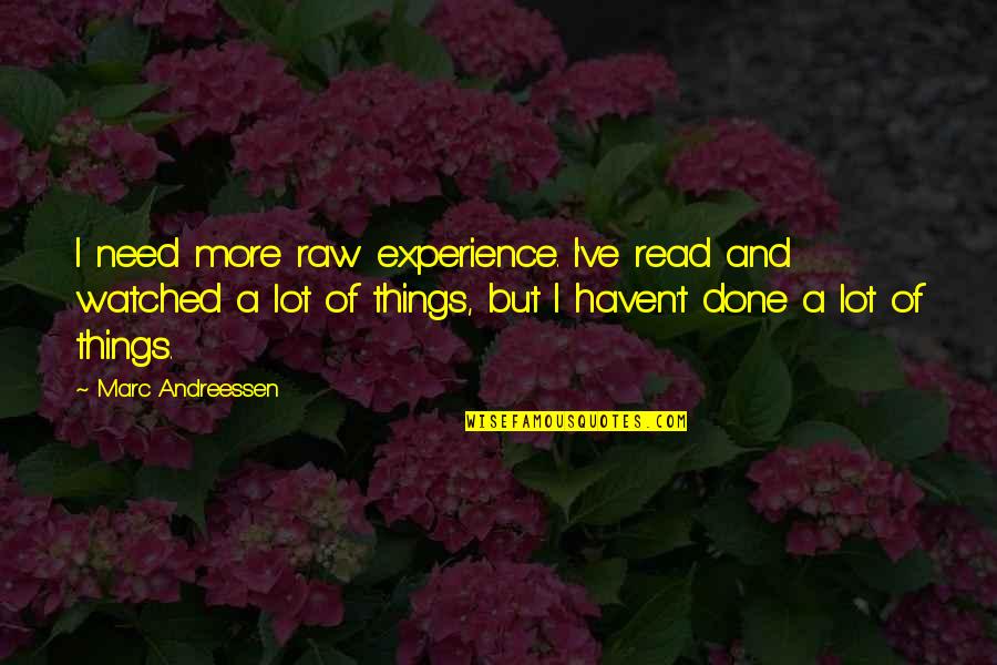 Andreessen Quotes By Marc Andreessen: I need more raw experience. I've read and