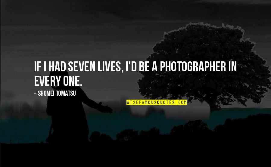 Andreev Adrian Quotes By Shomei Tomatsu: If I had seven lives, I'd be a