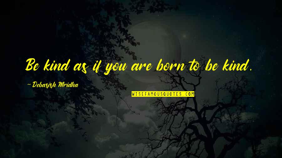 Andreev Danila Quotes By Debasish Mridha: Be kind as if you are born to