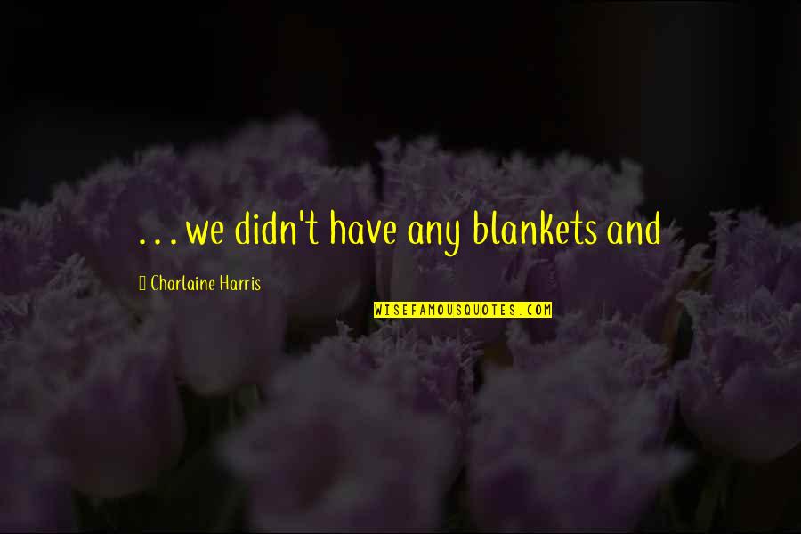 Andreeva Clothing Quotes By Charlaine Harris: . . . we didn't have any blankets