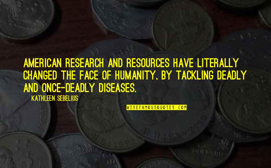 Andreeva Paulina Quotes By Kathleen Sebelius: American research and resources have literally changed the Andreeva Paulina Quotes By Kathleen Sebelius: American research and resources have literally changed the