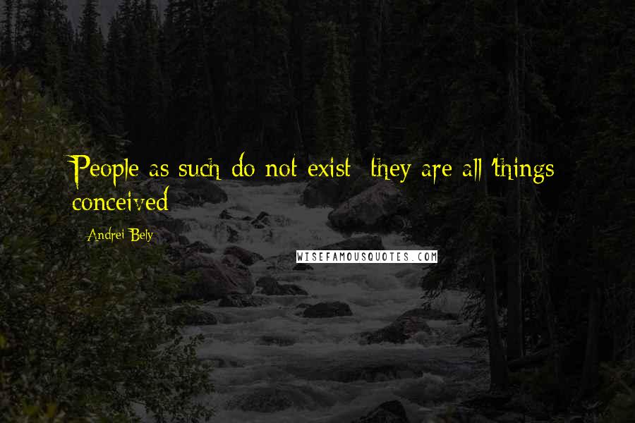 Andrei Bely quotes: People as such do not exist: they are all 'things conceived