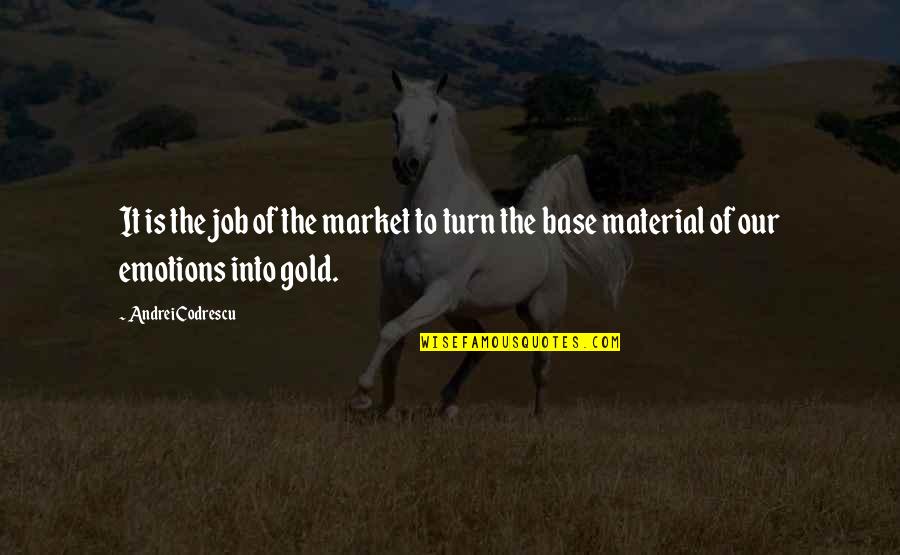Andrei Codrescu Quotes By Andrei Codrescu: It is the job of the market to