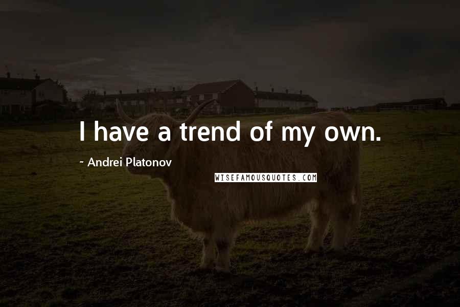 Andrei Platonov quotes: I have a trend of my own.