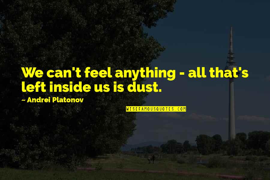 Andrei Platonov Quotes By Andrei Platonov: We can't feel anything - all that's left