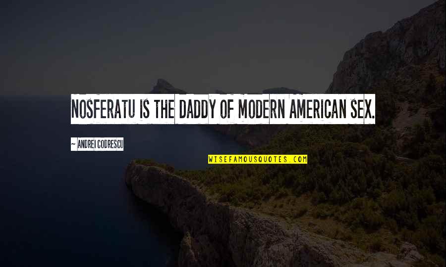 Andrei Quotes By Andrei Codrescu: Nosferatu is the daddy of modern American sex.