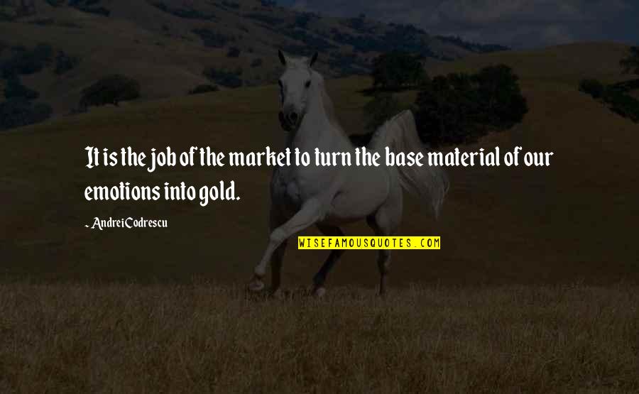 Andrei Quotes By Andrei Codrescu: It is the job of the market to