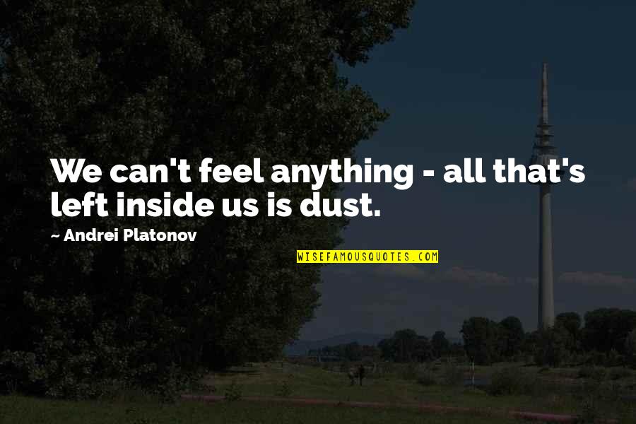Andrei Quotes By Andrei Platonov: We can't feel anything - all that's left