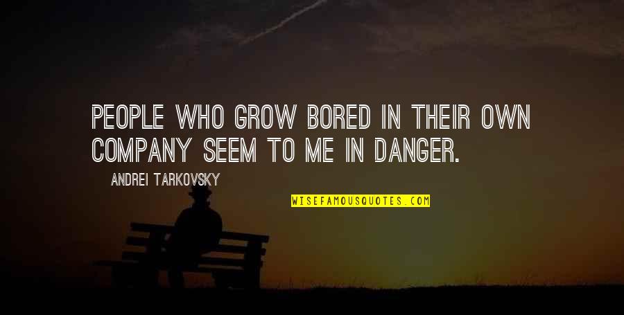 Andrei Quotes By Andrei Tarkovsky: People who grow bored in their own company