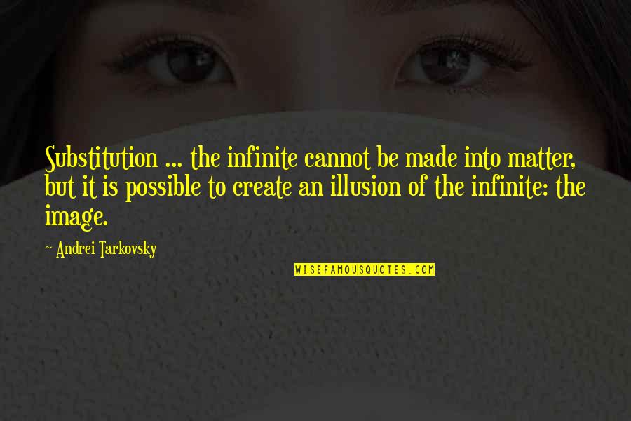 Andrei Quotes By Andrei Tarkovsky: Substitution ... the infinite cannot be made into