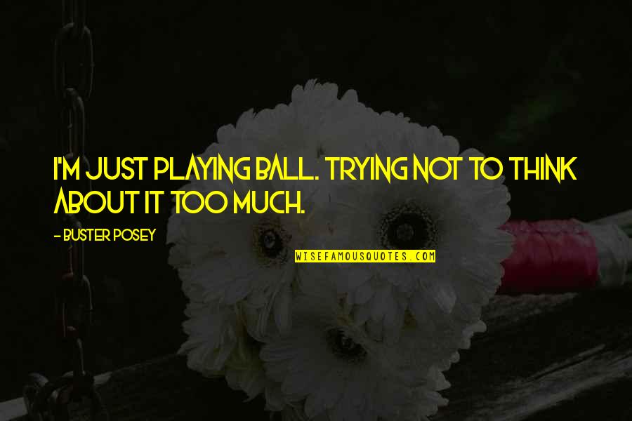Andrei Taganov Quotes By Buster Posey: I'm just playing ball. Trying not to think