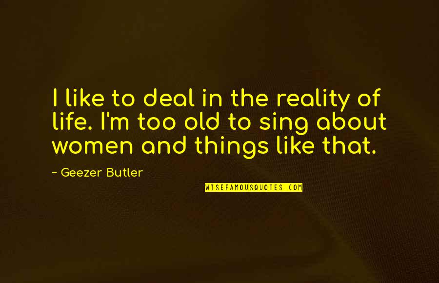 Andrei Taganov Quotes By Geezer Butler: I like to deal in the reality of Andrei Taganov Quotes By Geezer Butler: I like to deal in the reality of