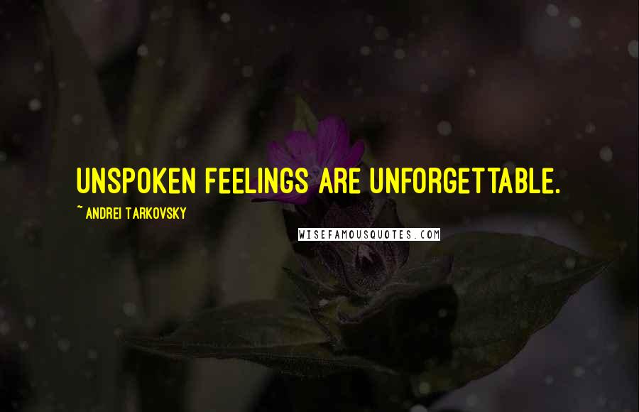 Andrei Tarkovsky quotes: Unspoken feelings are unforgettable.