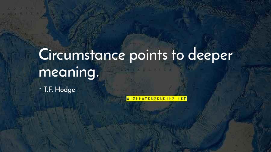 Andrei Voznesensky Quotes By T.F. Hodge: Circumstance points to deeper meaning. Andrei Voznesensky Quotes By T.F. Hodge: Circumstance points to deeper meaning.