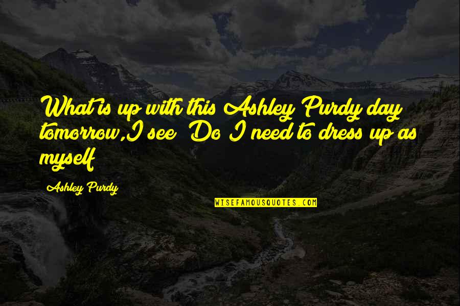 Andrei Vyshinsky Quotes By Ashley Purdy: What is up with this Ashley Purdy day
