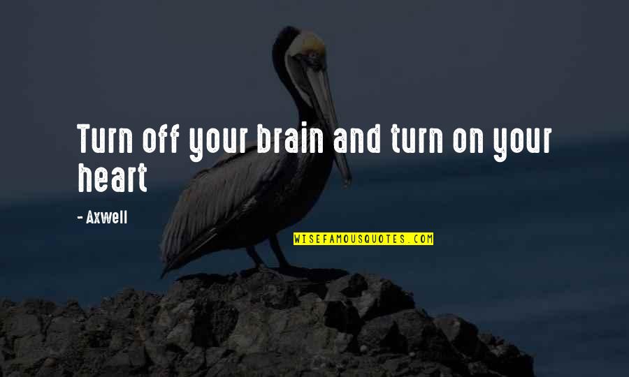 Andreia Pimenta Quotes By Axwell: Turn off your brain and turn on your