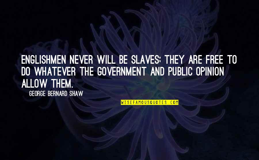 Andreia Pimenta Quotes By George Bernard Shaw: Englishmen never will be slaves; they are free Andreia Pimenta Quotes By George Bernard Shaw: Englishmen never will be slaves; they are free