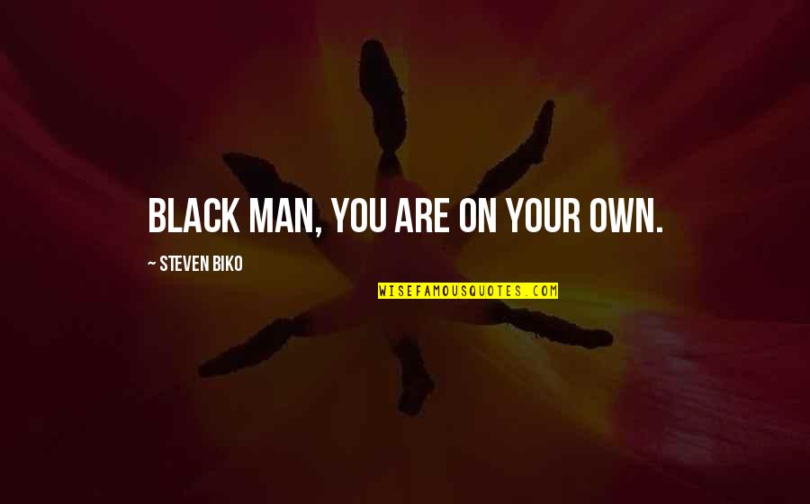 Andreia Pimenta Quotes By Steven Biko: Black man, you are on your own. Andreia Pimenta Quotes By Steven Biko: Black man, you are on your own.