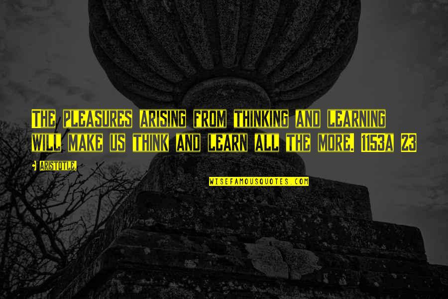 Andreia Quotes By Aristotle.: The pleasures arising from thinking and learning will