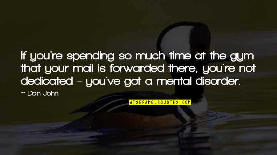 Andreia Quotes By Dan John: If you're spending so much time at the