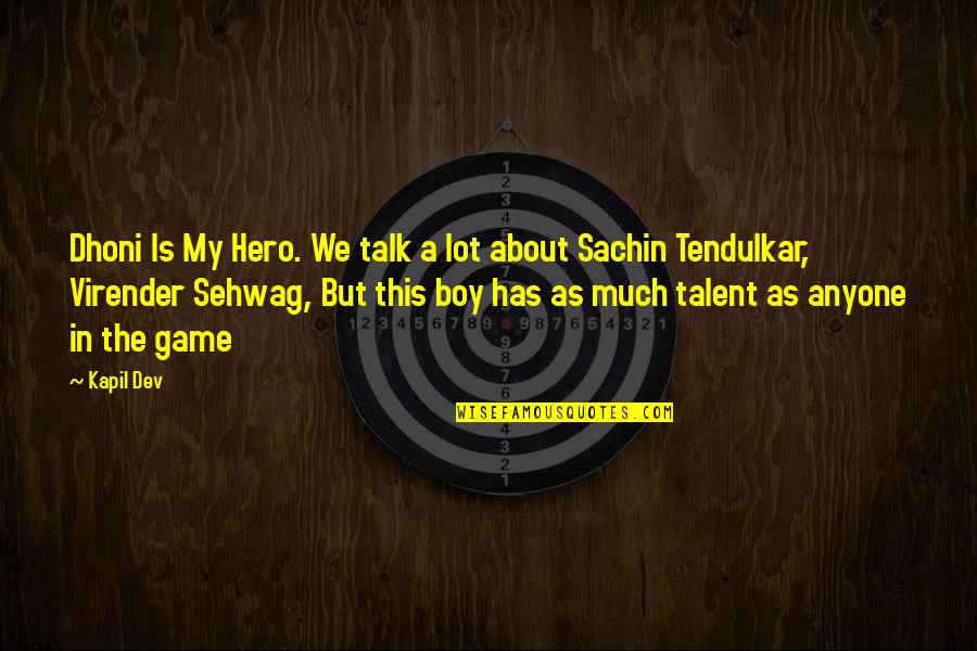 Andreia Silva Quotes By Kapil Dev: Dhoni Is My Hero. We talk a lot Andreia Silva Quotes By Kapil Dev: Dhoni Is My Hero. We talk a lot