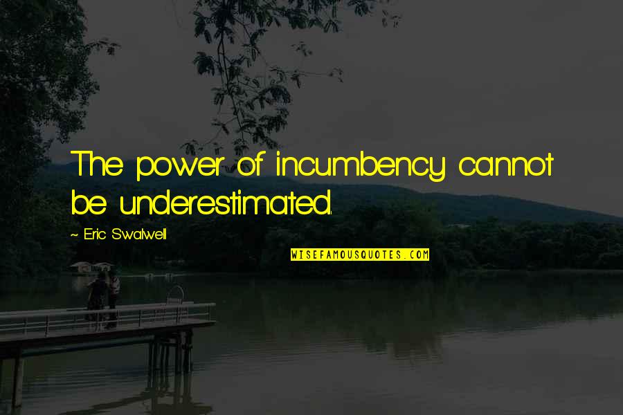 Andreini Special K Quotes By Eric Swalwell: The power of incumbency cannot be underestimated.