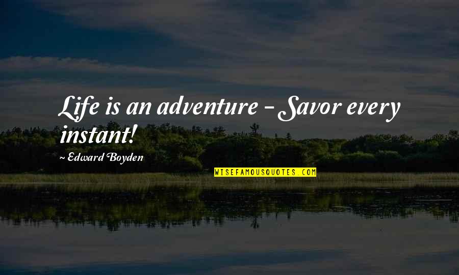 Andreis Norris Quotes By Edward Boyden: Life is an adventure - Savor every instant! Andreis Norris Quotes By Edward Boyden: Life is an adventure - Savor every instant!