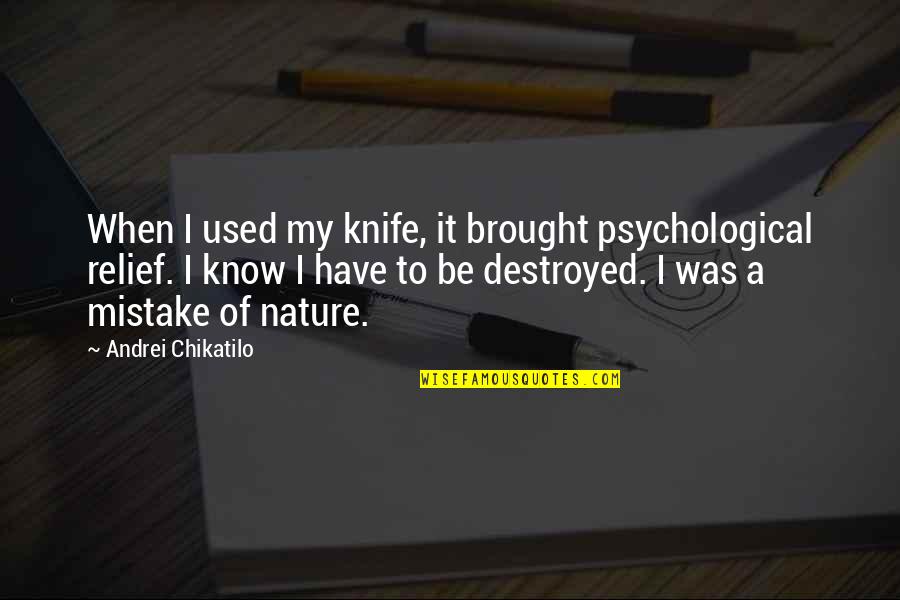 Andrei's Quotes By Andrei Chikatilo: When I used my knife, it brought psychological