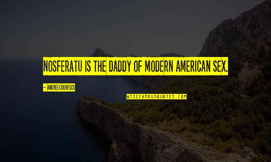 Andrei's Quotes By Andrei Codrescu: Nosferatu is the daddy of modern American sex.