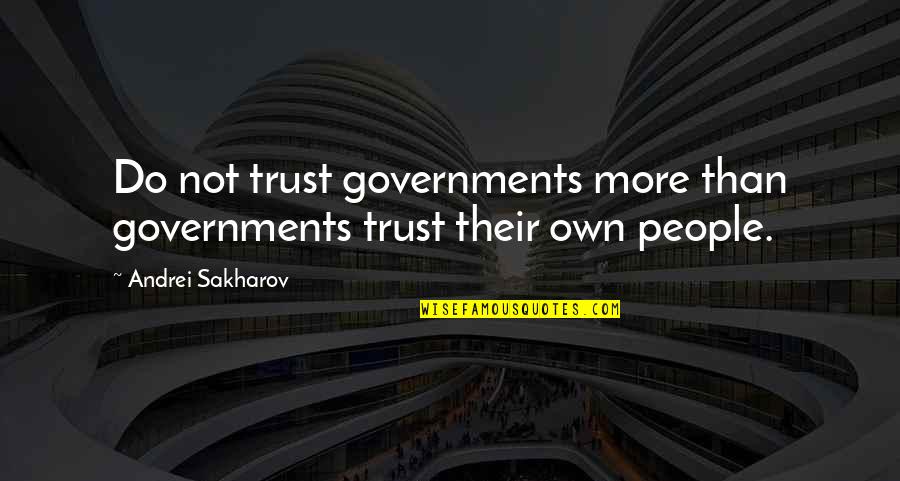 Andrei's Quotes By Andrei Sakharov: Do not trust governments more than governments trust