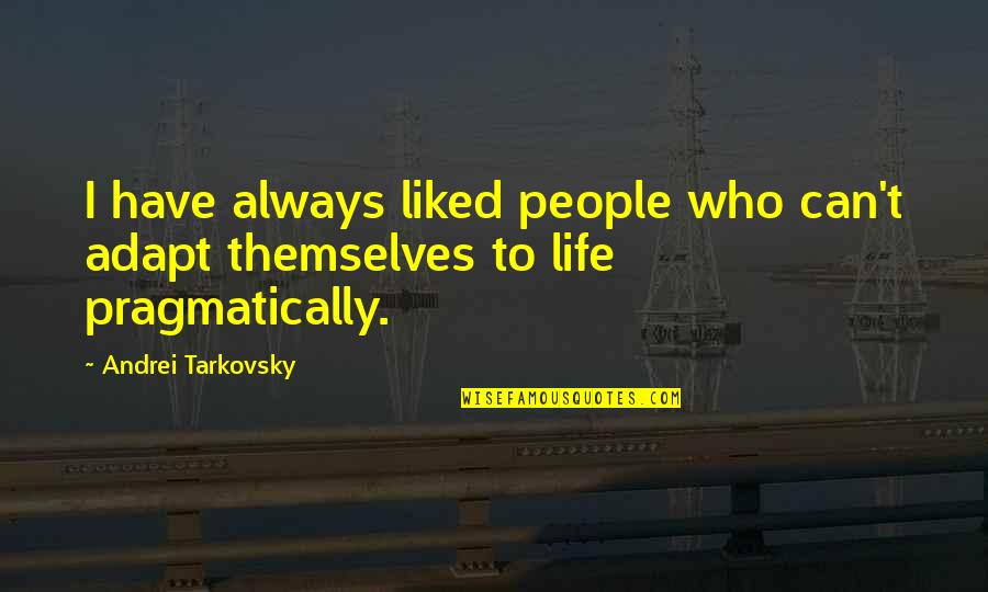 Andrei's Quotes By Andrei Tarkovsky: I have always liked people who can't adapt