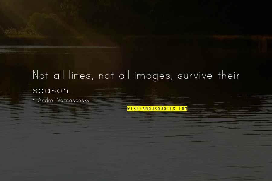 Andrei's Quotes By Andrei Voznesensky: Not all lines, not all images, survive their