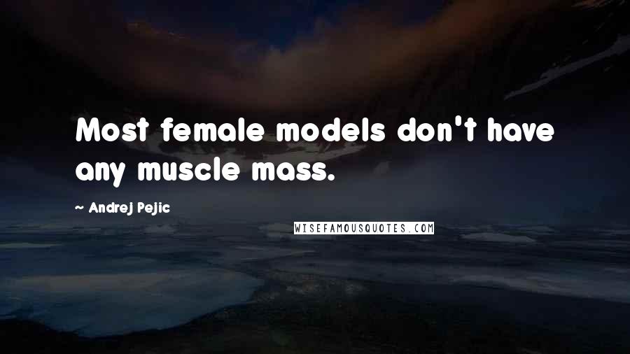 Andrej Pejic quotes: Most female models don't have any muscle mass.