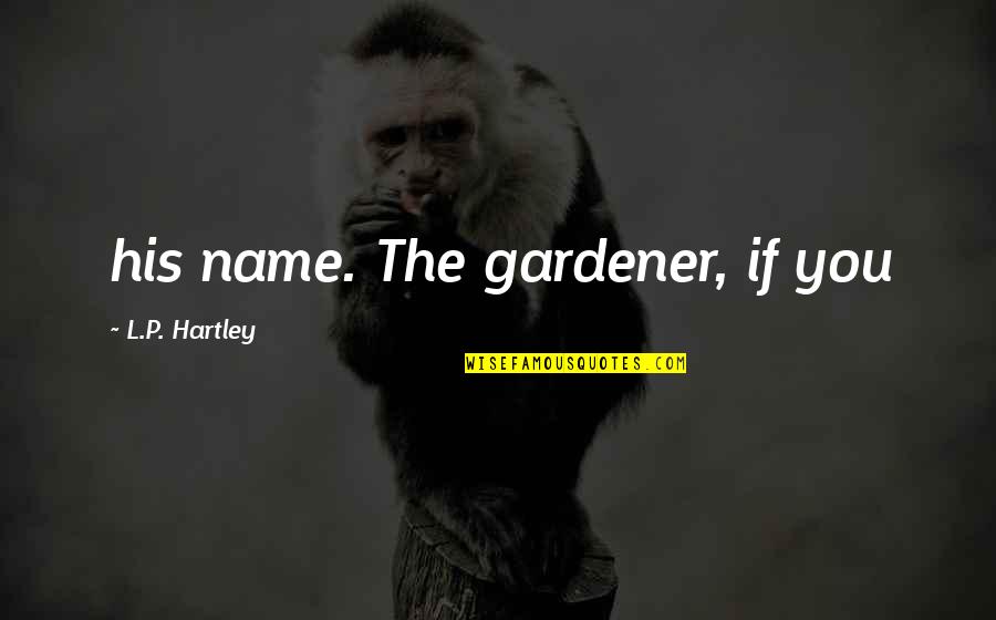 Andreja Jovanovic Quotes By L.P. Hartley: his name. The gardener, if you