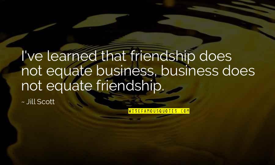 Andreja Kuluncic Quotes By Jill Scott: I've learned that friendship does not equate business,