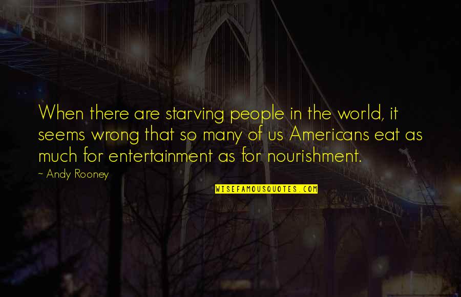 Andreja Premium Quotes By Andy Rooney: When there are starving people in the world,